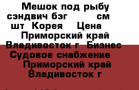 Мешок под рыбу “сэндвич-бэг; 105*41см, 1/100шт, Корея. › Цена ­ 17 - Приморский край, Владивосток г. Бизнес » Судовое снабжение   . Приморский край,Владивосток г.